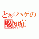 とあるハゲの認知症（アルツハイマー）