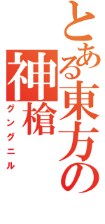 とある東方の神槍（グングニル）