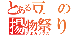 とある豆の揚物祭り（アポカリプス）