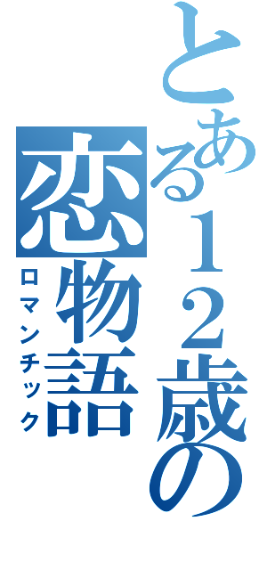 とある１２歳の恋物語（ロマンチック）