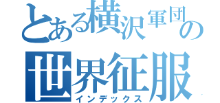 とある横沢軍団の世界征服（インデックス）