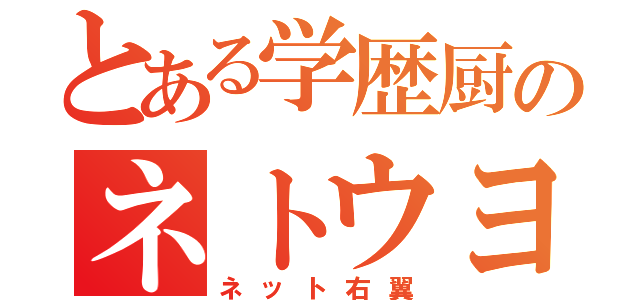 とある学歴厨のネトウヨ（ネット右翼）