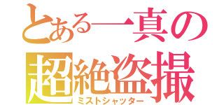 とある一真の超絶盗撮（ミストシャッター）