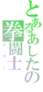 とあるあしたの拳闘士（ジョー）