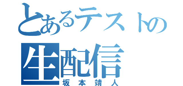 とあるテストの生配信（坂本靖人）