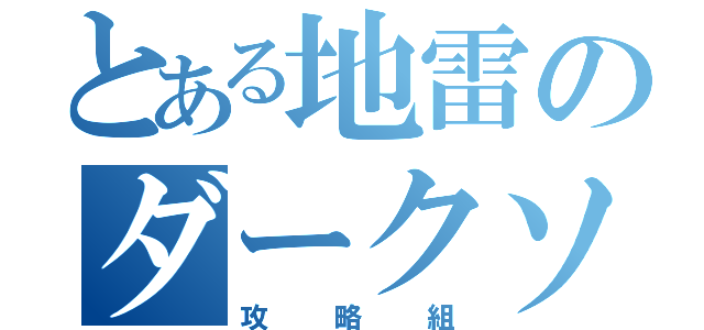 とある地雷のダークソウルⅢ（攻略組）