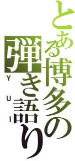 とある博多の弾き語り（ＹＵＩ）