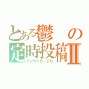 とある鬱の定時投稿Ⅱ（ゲンザイ８：００）