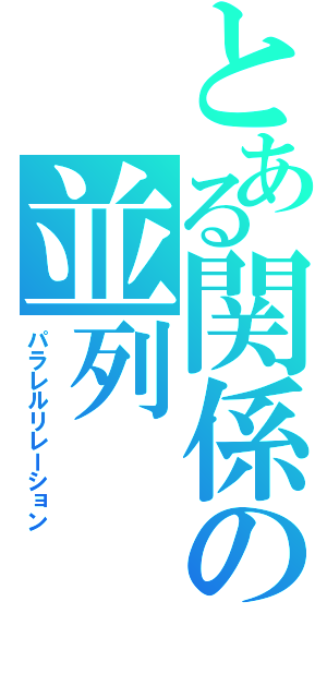 とある関係の並列（パラレルリレーション）