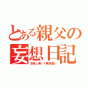 とある親父の妄想日記（浪曼と書いて無駄遣い）