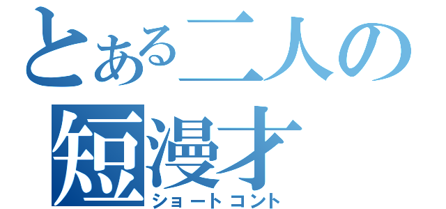 とある二人の短漫才（ショートコント）