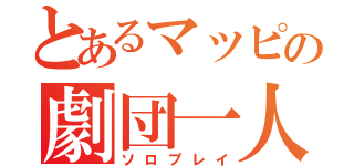 とあるマッピの劇団一人（ソロプレイ）