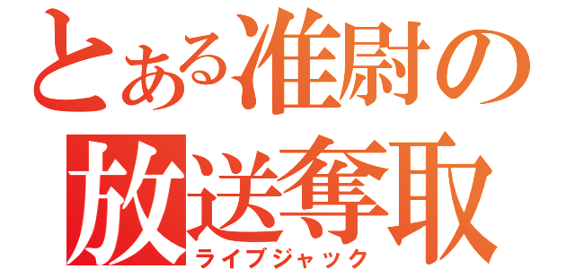 とある准尉の放送奪取（ライブジャック）