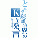 とある疎離堕異のＫＹ発言（イツモノコウケイ）