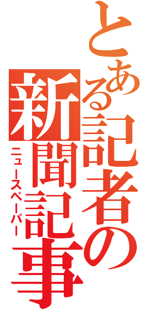 とある記者の新聞記事（ニュースペーパー）