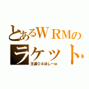 とあるＷＲＭのラケット（王道０４ほしーｗ）