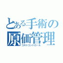 とある手術の原価管理（コストコントロール）