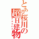 とある桜川の超Ｈ建物（アポロビル）