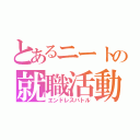 とあるニートの就職活動（エンドレスバトル）