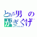 とある男のがぎぐげご（ビダックオンオン）