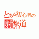 とある初心者の射撃道（ガンロード）