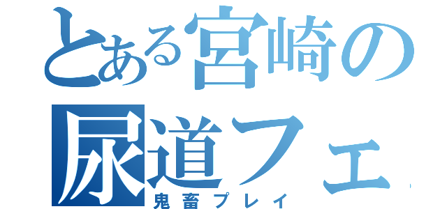 とある宮崎の尿道フェチ（鬼畜プレイ）