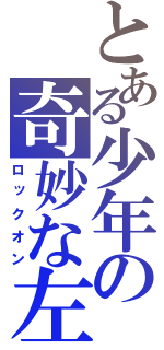 とある少年の奇妙な左目（ロックオン）