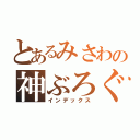 とあるみさわの神ぶろぐ（インデックス）