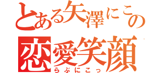 とある矢澤にこの恋愛笑顔（らぶにこっ）