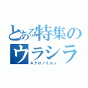 とある特集のウラシラ（ネクロノミコン）