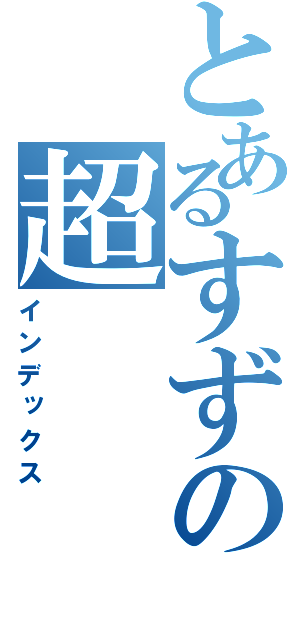 とあるすずの超（インデックス）