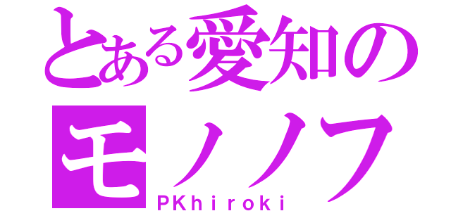 とある愛知のモノノフ（ＰＫｈｉｒｏｋｉ）