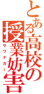 とある高校の授業妨害Ⅱ（サワナカー）