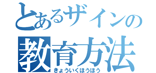 とあるザインの教育方法（きょういくほうほう）