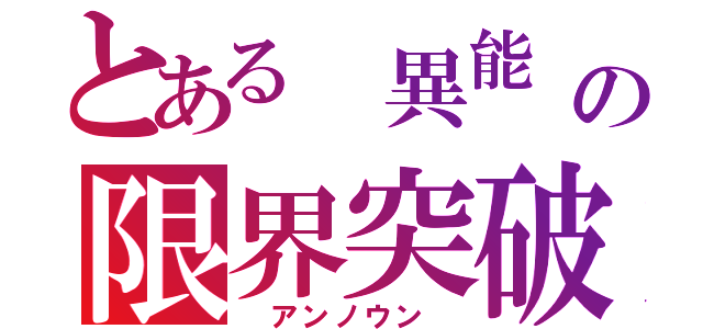 とある 異能 の限界突破    （ アンノウン ）