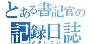 とある書記官の記録日誌（メタトロン）