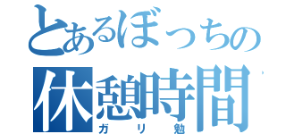 とあるぼっちの休憩時間（ガリ勉）