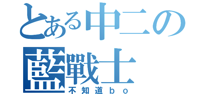 とある中二の藍戰士（不知道ｂｏ）