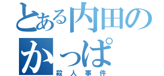 とある内田のかっぱ（殺人事件）