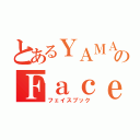 とあるＹＡＭＡＺＡＫＩのＦａｃｅＢｏｏｋ（フェイスブック）