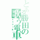 とある勝田の歌う電車（Ｅ５０１系）