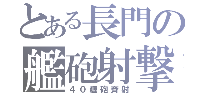 とある長門の艦砲射撃（４０糎砲斉射）