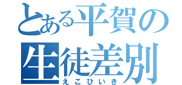 とある平賀の生徒差別（えこひいき）