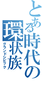 とある時代の環状族（グランドシビック）