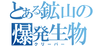 とある鉱山の爆発生物（クリーパー）