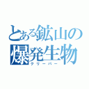 とある鉱山の爆発生物（クリーパー）