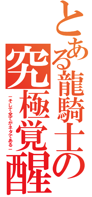 とある龍騎士の究極覚醒（－そして全てがネタである－）