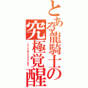 とある龍騎士の究極覚醒（－そして全てがネタである－）