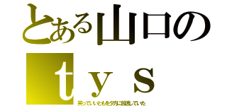 とある山口のｔｙｓ（笑っていいともを夕方に放送していた）