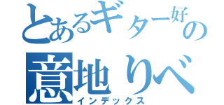 とあるギター好きの意地りべや（インデックス）